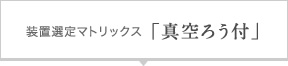 装置選定マトリックス「真空ろう付」