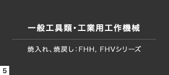 焼入れ、焼戻し：FHH, FHVシリーズ